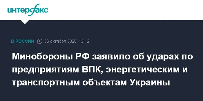 Минобороны РФ заявило об ударах по предприятиям ВПК, энергетическим и транспортным объектам Украины