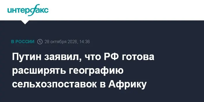 Путин заявил, что РФ готова расширять географию сельхозпоставок в Африку