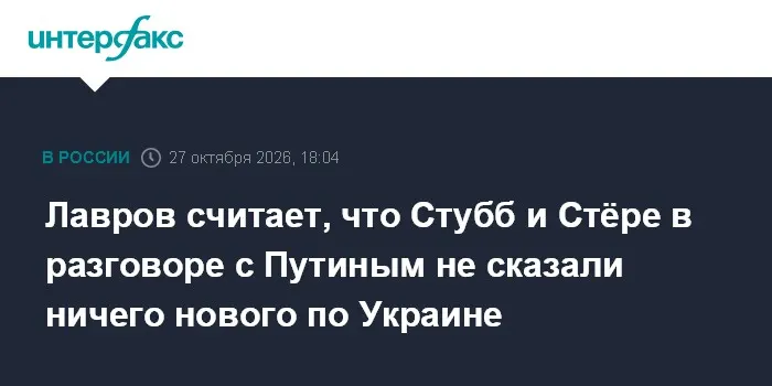 Лавров считает, что Стубб и Стёре в разговоре с Путиным не сказали ничего нового по Украине