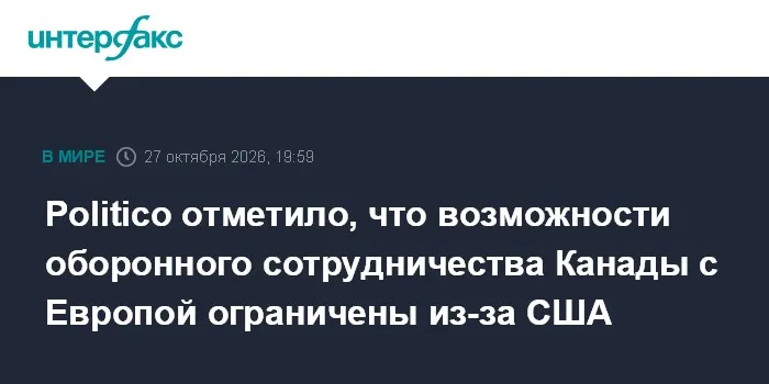 Politico отметило, что возможности оборонного сотрудничества Канады с Европой ограничены из-за США
