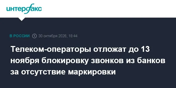 Телеком-операторы отложат до 13 ноября блокировку звонков из банков за отсутствие маркировки