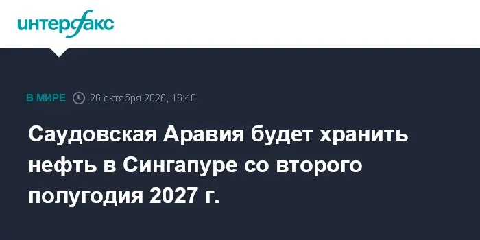 Саудовская Аравия будет хранить нефть в Сингапуре со второго полугодия 2027 г.