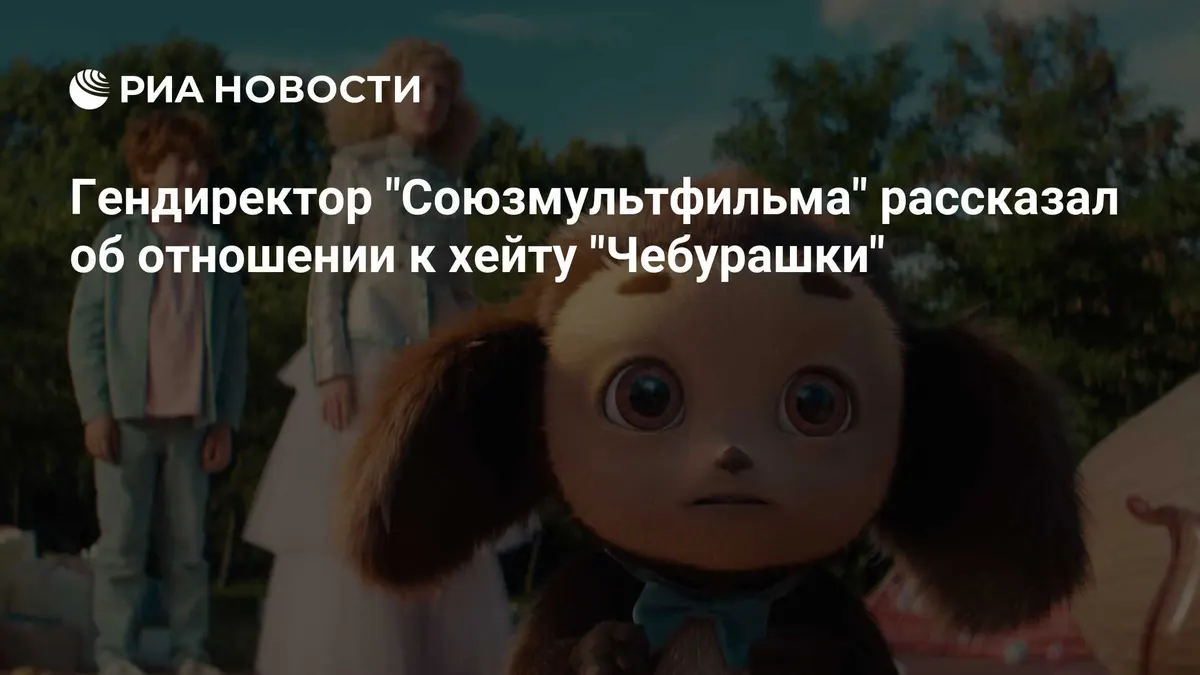 Гендиректор "Союзмультфильма" рассказал об отношении к хейту "Чебурашки"