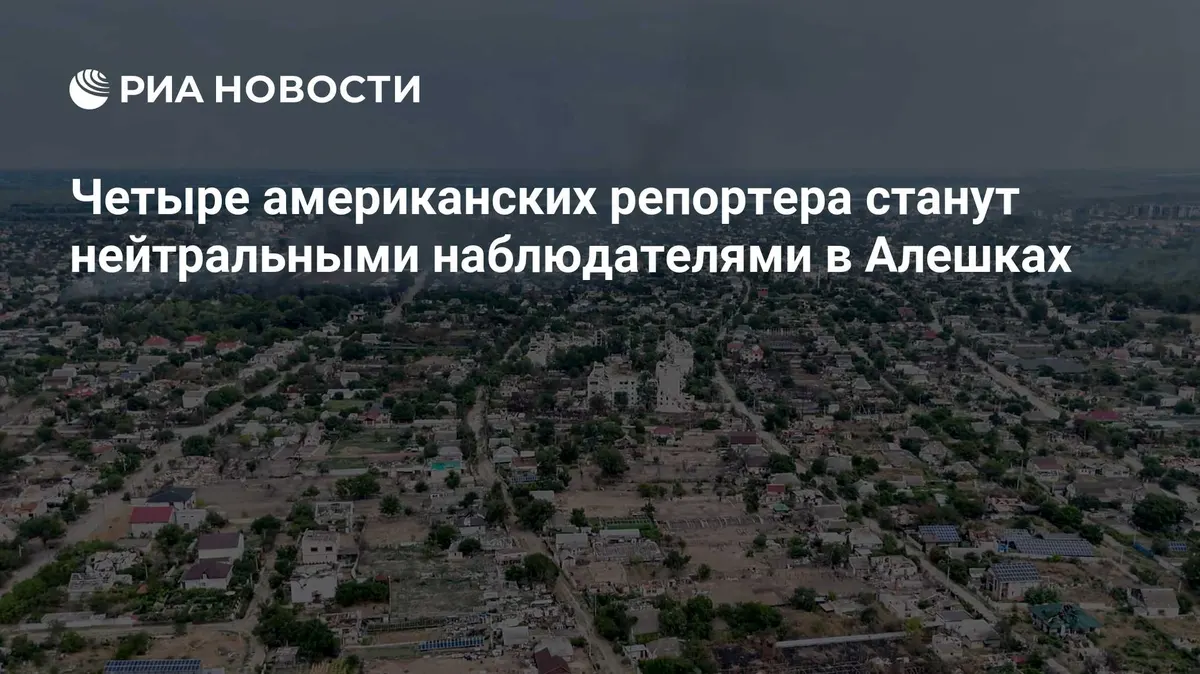 Четыре американских репортера станут нейтральными наблюдателями в Алешках