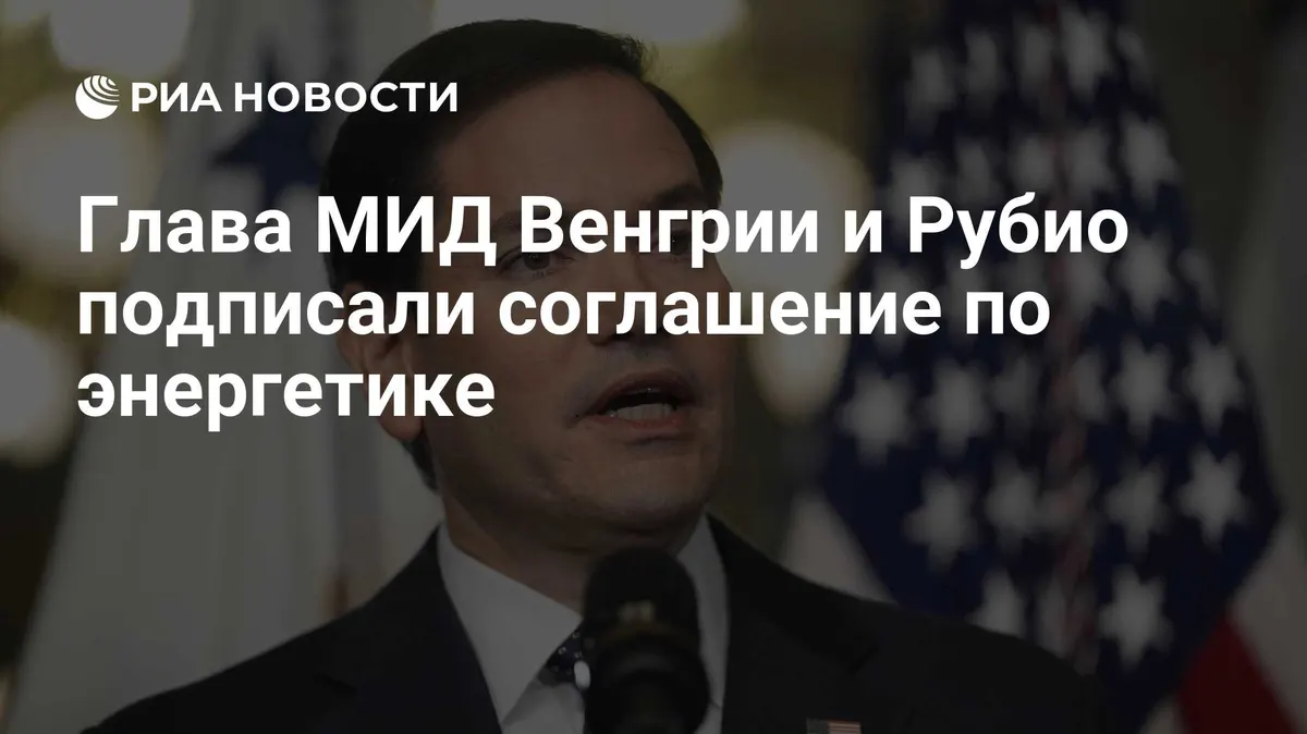 Глава МИД Венгрии и Рубио подписали соглашение по энергетике