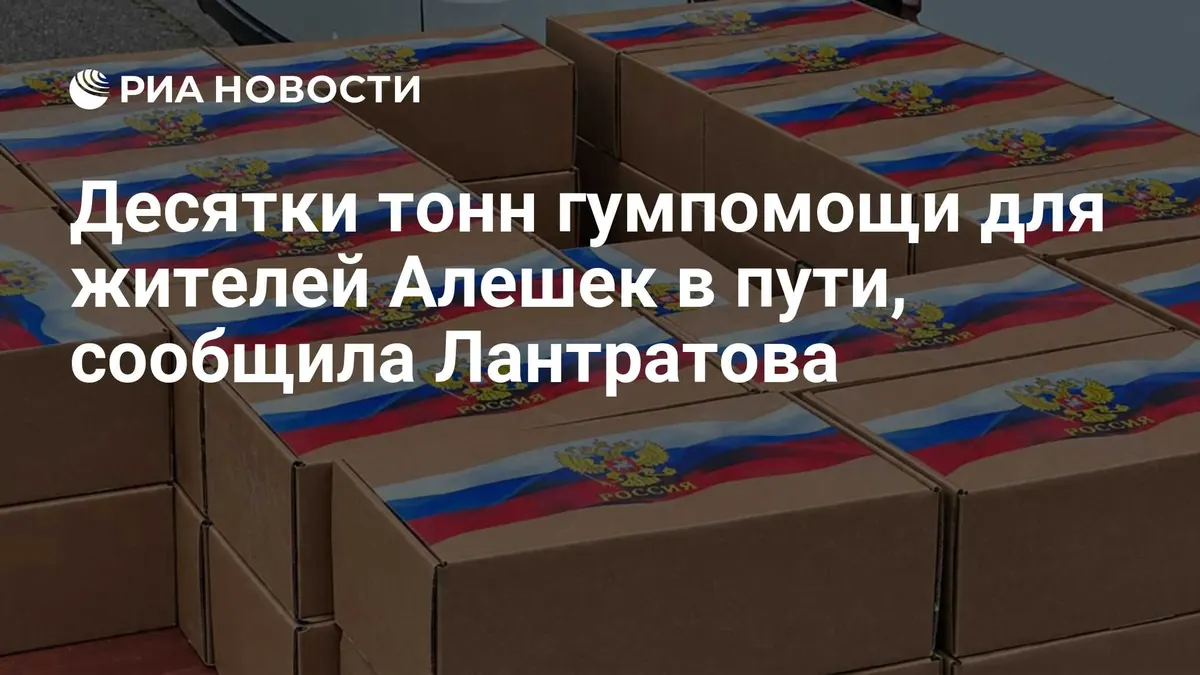 Десятки тонн гумпомощи для жителей Алешек в пути, сообщила Лантратова