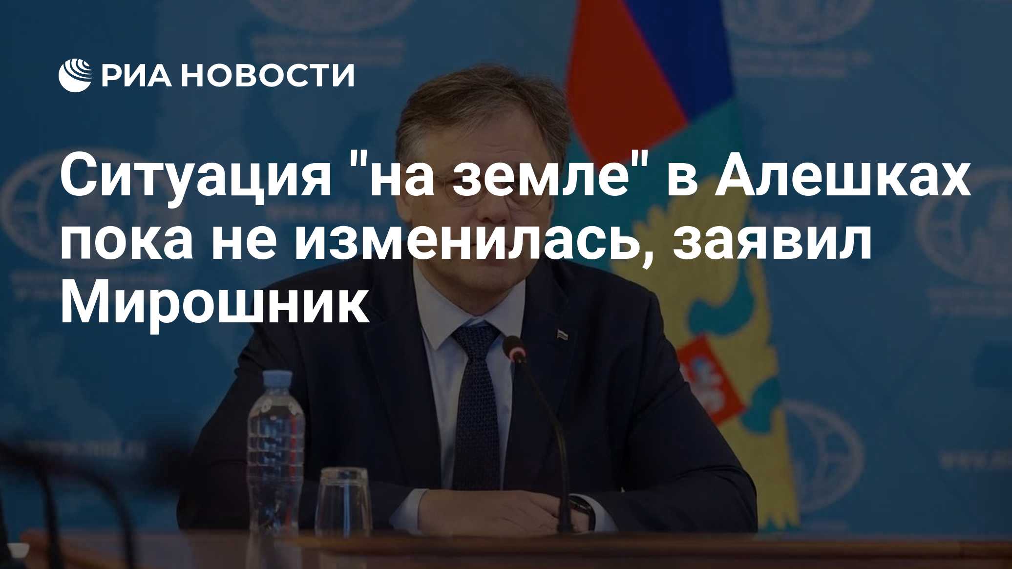 Ситуация "на земле" в Алешках пока не изменилась, заявил Мирошник